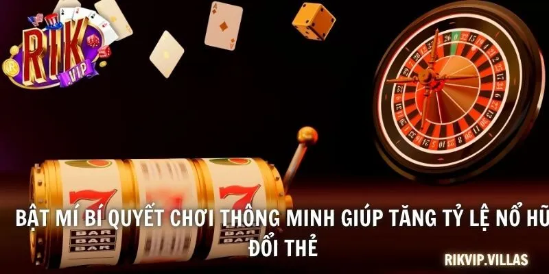 Bật mí bí quyết chơi thông minh giúp tăng tỷ lệ nổ hũ đổi thẻ