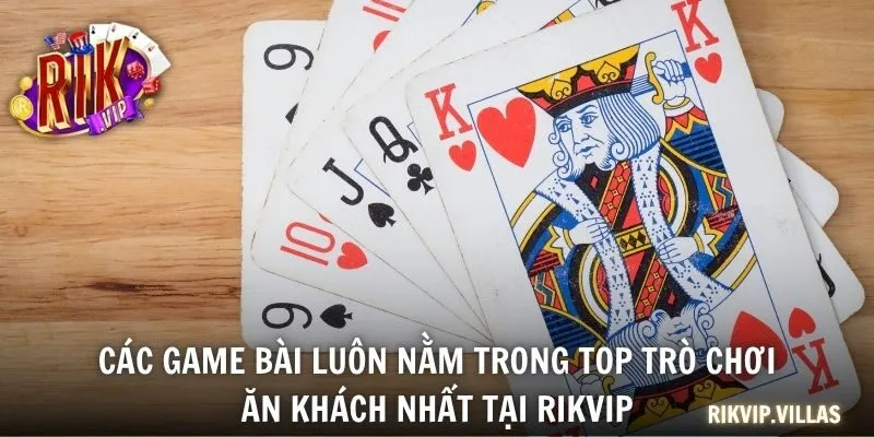Các game bài luôn nằm trong top trò chơi ăn khách nhất tại RIKVIP