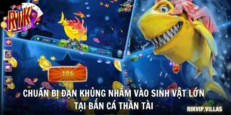 Chuẩn bị đạn khủng nhắm vào sinh vật lớn tại Bắn cá Thần Tài