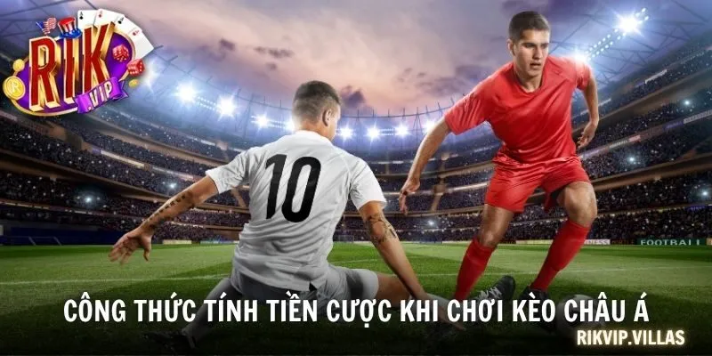 Công thức tính tiền cược khi chơi kèo châu Á