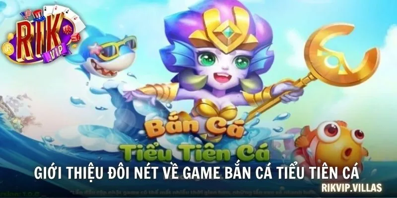 Giới thiệu đôi nét về game bắn cá tiểu tiên cá
