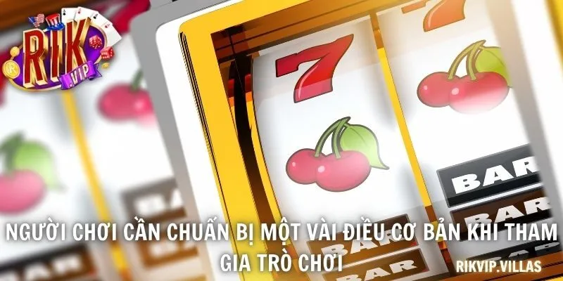 Người chơi cần chuẩn bị một vài điều cơ bản khi tham gia trò chơi