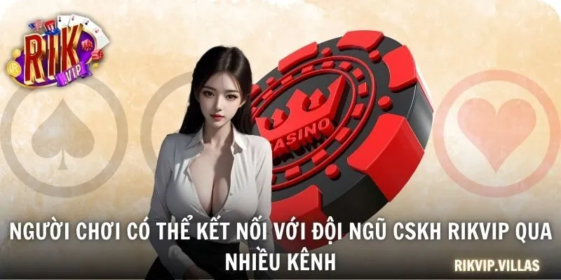 Người chơi có thể kết nối với đội ngũ CSKH RIKVIP qua nhiều kênh