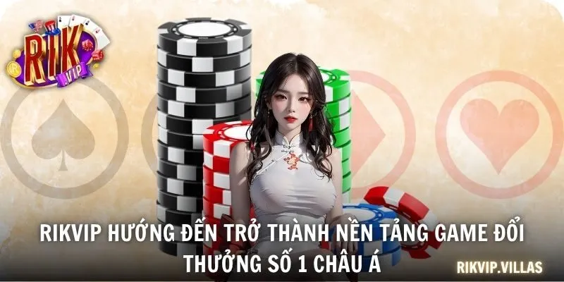 RIKVIP hướng đến trở thành nền tảng game đổi thưởng số 1 châu Á