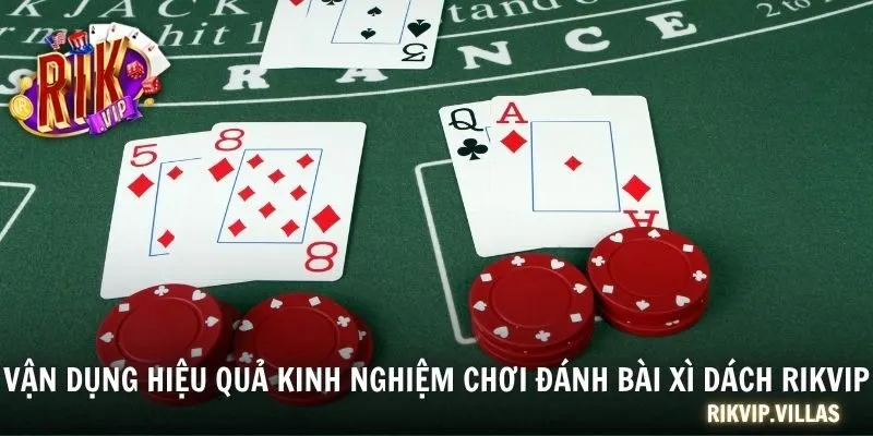 Vận dụng hiệu quả kinh nghiệm chơi đánh bài xì dách RIKVIP